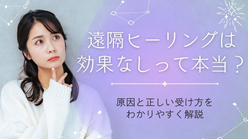 遠隔ヒーリングは効果なしって本当？原因と正しい受け方をわかりやすく解説